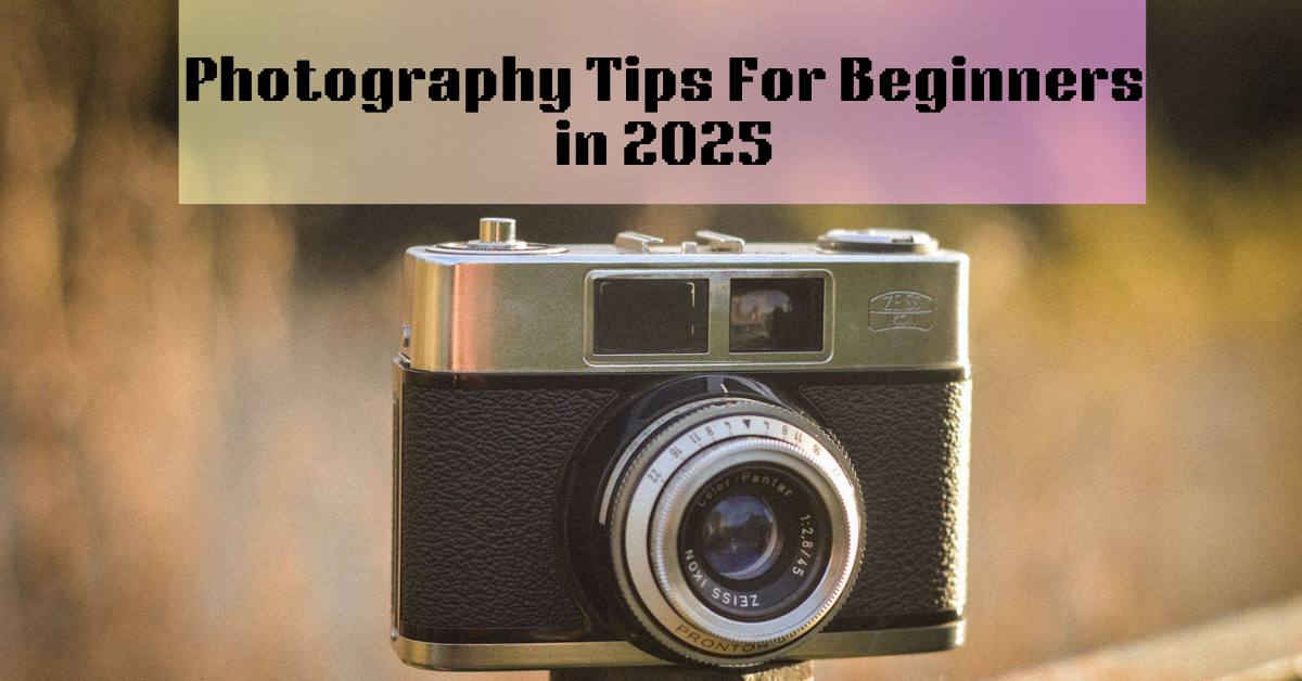 Photography Tips For Beginners in 2025